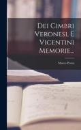 Dei Cimbri Veronesi, E Vicentini Memorie... di Marco Pezzo edito da LEGARE STREET PR