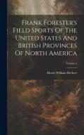 Frank Forester's Field Sports Of The United States And British Provinces Of North America; Volume 2 di Henry William Herbert edito da LEGARE STREET PR