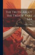 The Truth About the Treaty, Part 644 di Andre Tardieu edito da LEGARE STREET PR
