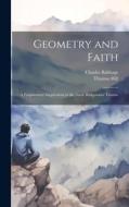 Geometry and Faith: A Fragmentary Supplement to the Ninth Bridgewater Treatise di Thomas Hill, Charles Babbage edito da LEGARE STREET PR
