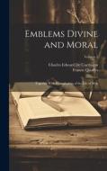 Emblems Divine and Moral: Together With Hieroglyphics of the Life of Man; Volume 1 di Francis Quarles, Charles Edward De Coetlogon edito da LEGARE STREET PR