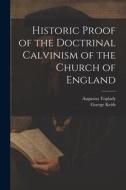 Historic Proof of the Doctrinal Calvinism of the Church of England di Augustus Toplady edito da Creative Media Partners, LLC