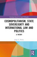 Cosmopolitanism, State Sovereignty And International Law And Politics di Jorge E. Nunez edito da Taylor & Francis Ltd