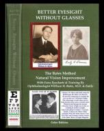 Better Eyesight Without Glasses - The Bates Method - Natural Vision Improvement di William H. Bates, Lierman Emily A. Bates, Clark Night edito da Clark Night