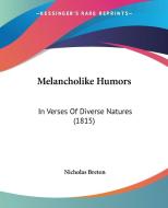 Melancholike Humors di Nicholas Breton edito da Kessinger Publishing Co