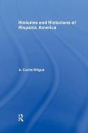 History And Historians Of Hispanic America di A. Curtis Wilgus edito da Taylor & Francis Ltd