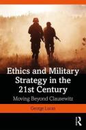 Ethics and Military Strategy in the 21st Century di Jr. Lucas edito da Taylor & Francis Ltd