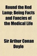 Round The Red Lamp; Being Facts And Fanc di Arthur Conan Doyle edito da General Books