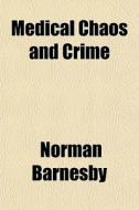 Medical Chaos And Crime di Norman Barnesby edito da General Books Llc