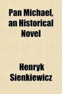 Pan Michael, An Historical Novel di Henryk Sienkiewicz edito da General Books