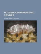 Household Papers And Stories di Harriet Beecher Stowe edito da Rarebooksclub.com