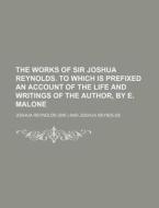 The Works Of Sir Joshua Reynolds. To Whi di Joshua Reynolds edito da Rarebooksclub.com