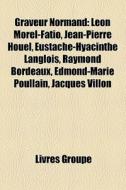 Graveur Normand: L On Morel-fatio, Jean- di Livres Groupe edito da Books LLC, Wiki Series