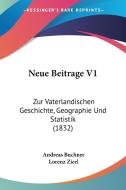 Neue Beitrage V1: Zur Vaterlandischen Geschichte, Geographie Und Statistik (1832) di Andreas Buchner, Lorenz Zierl edito da Kessinger Publishing