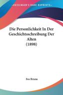 Die Personlichkeit in Der Geschichtsschreibung Der Alten (1898) di Ivo Bruns edito da Kessinger Publishing