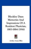 Blockley Days: Memories and Impressions of a Resident Physician, 1883-1884 (1916) di Arthur Ames Bliss edito da Kessinger Publishing