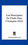 Lois Municipales de L'Italie Dans L'Antiquite (1852) di Ferdinand Bechard edito da Kessinger Publishing