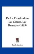 de La Prostitution: Les Causes, Les Remedes (1885) di Louis Combet edito da Kessinger Publishing