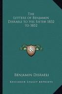 The Letters of Benjamin Disraeli to His Sister 1832 to 1852 di Benjamin Disraeli edito da Kessinger Publishing
