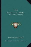 The Spiritual Man: And Other Sermons di Phillips Brooks edito da Kessinger Publishing