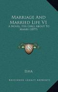 Marriage and Married Life V1: A Novel, for Girls about to Marry (1877) di Isha Judd edito da Kessinger Publishing