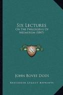 Six Lectures: On the Philosophy of Mesmerism (1847) di John Bovee Dods edito da Kessinger Publishing