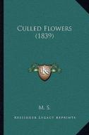 Culled Flowers (1839) di M. S. edito da Kessinger Publishing