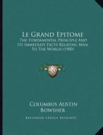 Le Grand Epitome: The Fundamental Principle and Its Immediate Facts Relating Man to the World (1900) di Columbus Austin Bowsher edito da Kessinger Publishing