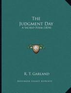 The Judgment Day: A Sacred Poem (1834) di R. T. Garland edito da Kessinger Publishing