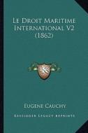 Le Droit Maritime International V2 (1862) di Eugene Francois Cauchy edito da Kessinger Publishing