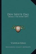 Den Sidste Dag: Drama I Tre Akter (1897) di Vilhelm Krag edito da Kessinger Publishing