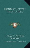 Trentasei Lettere Inedite (1867) di Lodovico Antonio Muratori edito da Kessinger Publishing