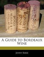 A Guide to Bordeaux Wine di Jenny Reese edito da 6 DEGREES BOOKS