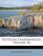 Teutsche Staatskanzlei, Volume 26 di Johann August Reu edito da Nabu Press