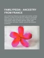 Familypedia - Ancestry from France: ADA Christina Francis, ADA Mary May Evans, Alfred Francis, Alfred Victor Pellett Francis, Alphonse Bede Girard, An di Source Wikia edito da Books LLC, Wiki Series