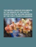 The Miscellaneous Documents Of The Senate Of The United States For The Second Session Of The Forty Fourth Congress di Books Group edito da General Books Llc