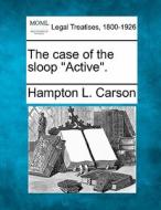 The Case Of The Sloop "active". di Hampton Lawrence Carson edito da Gale, Making Of Modern Law