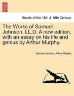 The Works of Samuel Johnson, LL.D. A new edition, with an essay on his life and genius by Arthur Murphy. di Samuel Johnson, Arthur Murphy edito da British Library, Historical Print Editions