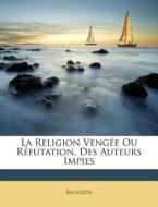 La Religion Vengee Ou Refutation, Des Auteurs Impies edito da Nabu Press