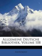 Allgemeine Deutsche Bibliothek, Volume 108 di Anonymous edito da Nabu Press