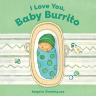 I Love You, Baby Burrito di Angela Dominguez edito da ROARING BROOK PR
