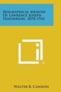 Biographical Memoir of Lawrence Joseph Henderson, 1878-1942 di Walter Bradford Cannon edito da Literary Licensing, LLC