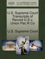 U.s. Supreme Court Transcripts Of Record U S V. Union Pac R Co edito da Gale Ecco, U.s. Supreme Court Records