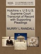 Hutchins V. U S U.s. Supreme Court Transcript Of Record With Supporting Pleadings di Murry L Randall edito da Gale, U.s. Supreme Court Records