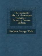The Invisible Man: A Grotesque Romance di Herbert George Wells edito da Nabu Press