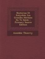 Nestorius Et Eutyches: Les Grandes Heresies Du Ve Siecle di Amedee Thierry edito da Nabu Press