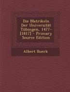 Die Matrikeln Der Universitat Tubingen, 1477-[1817] di Albert Buerk edito da Nabu Press