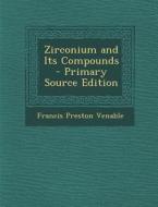 Zirconium and Its Compounds di Francis Preston Venable edito da Nabu Press