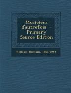 Musiciens D'Autrefois - Primary Source Edition di Romain Rolland edito da Nabu Press