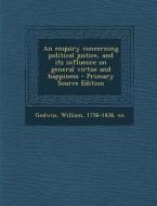 An Enquiry Concerning Political Justice, and Its Influence on General Virtue and Happiness di William Godwin edito da Nabu Press